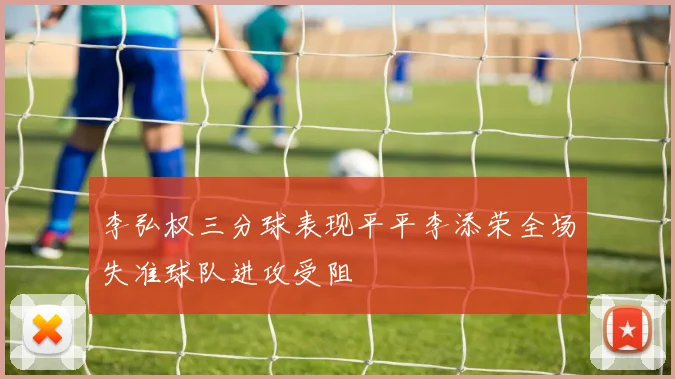 李弘权三分球表现平平李添荣全场失准球队进攻受阻