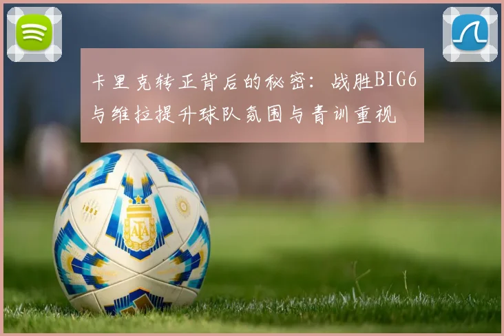 卡里克转正背后的秘密：战胜BIG6与维拉提升球队氛围与青训重视