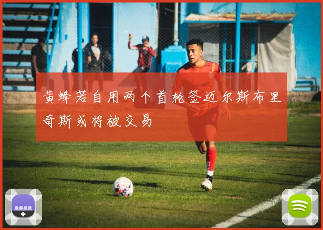 黄蜂若自用两个首轮签迈尔斯布里奇斯或将被交易
